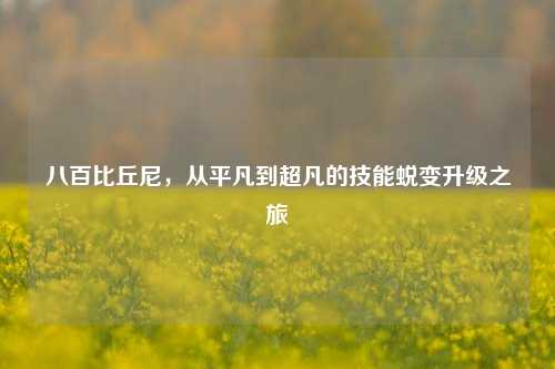 八百比丘尼,从平凡到超凡的技能蜕变升级之旅
