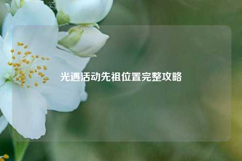 光遇活动先祖位置完整攻略