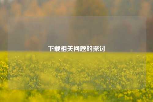 下载相关问题的探讨